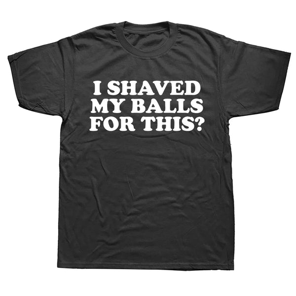 I Shaved My Balls For This? Tee