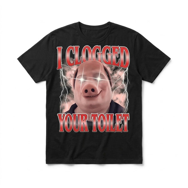 I Clogged Your Toilet Tee
